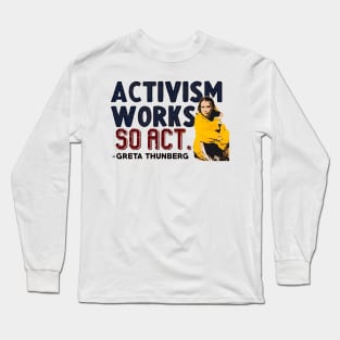 Activism Works, So Act - Greta Thunberg Long Sleeve T-Shirt